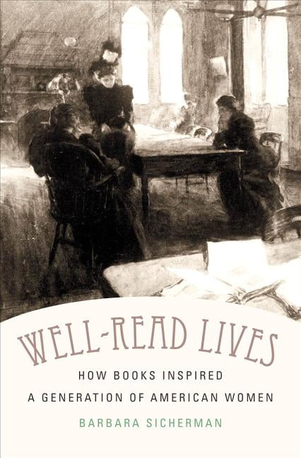 Well Read Authors Well-Read Lives: How Books Inspired a Generation of American Women ...