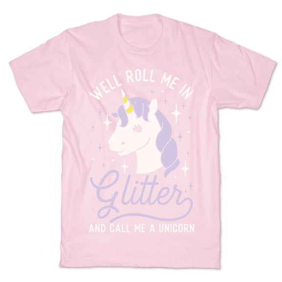 Well Roll Me In Glitter And Call Me a Unicorn Tee Shirt Sweatshirt Hoodie