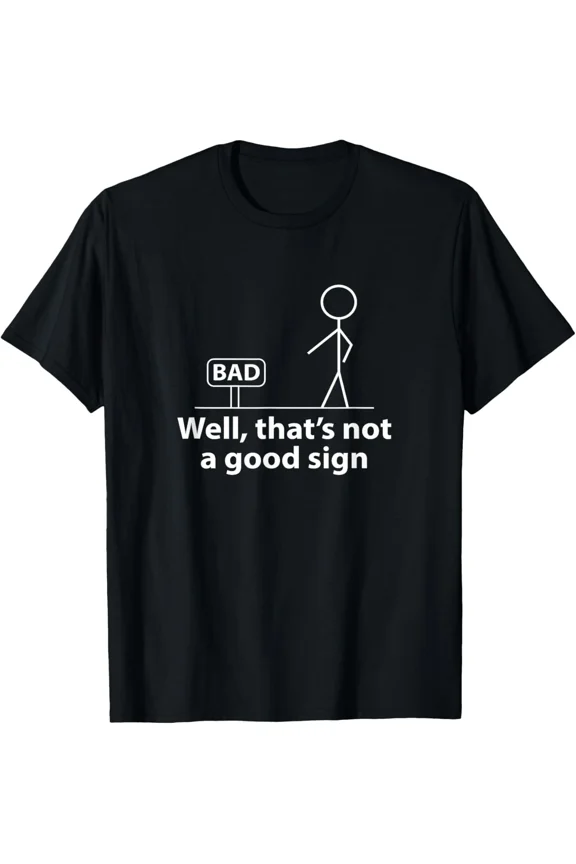 Well, That's Not A Good Sign Funny Graphic Meme And New H12113 T-Shirt, for Men and Women, Up to Size 5XL