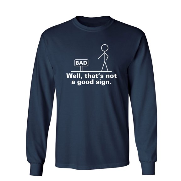 Well That's Not A Good Sign Sarcastic Novelty Gift Idea Adult Humor Funny Men's Long Sleeve Shirts