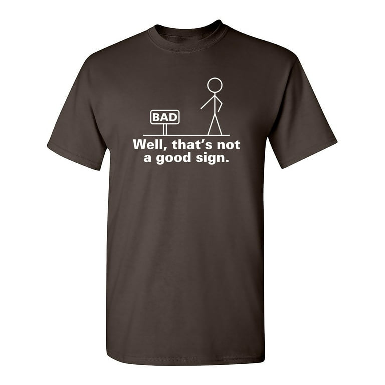 Well That's Not A Good Sign T Shirt Funny Sarcastic Gift Tee Well That's Not A Good Sign T Shirt Funny Sarcastic Gift Tee