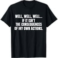 thumbnail image 1 of Well Well Well If It Isn't The Consequences Of My Own Action T-Shirt mens t shirt，black，women，funny，misfits，men，journey，t-shirt, 1 of 4