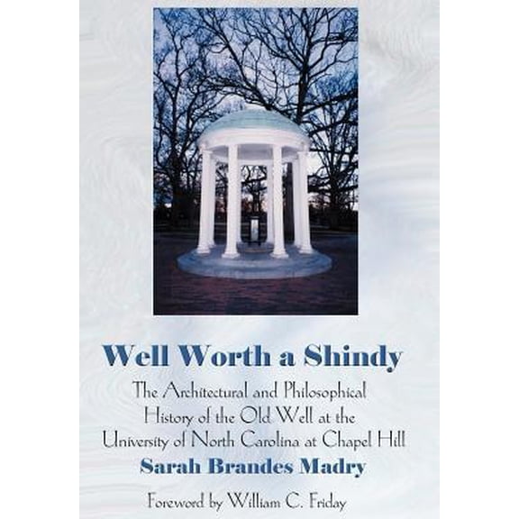 Well Worth A Shindy: The Architectural and Philosophical History of the Old Well at the University of North Carolina at Chapel Hill