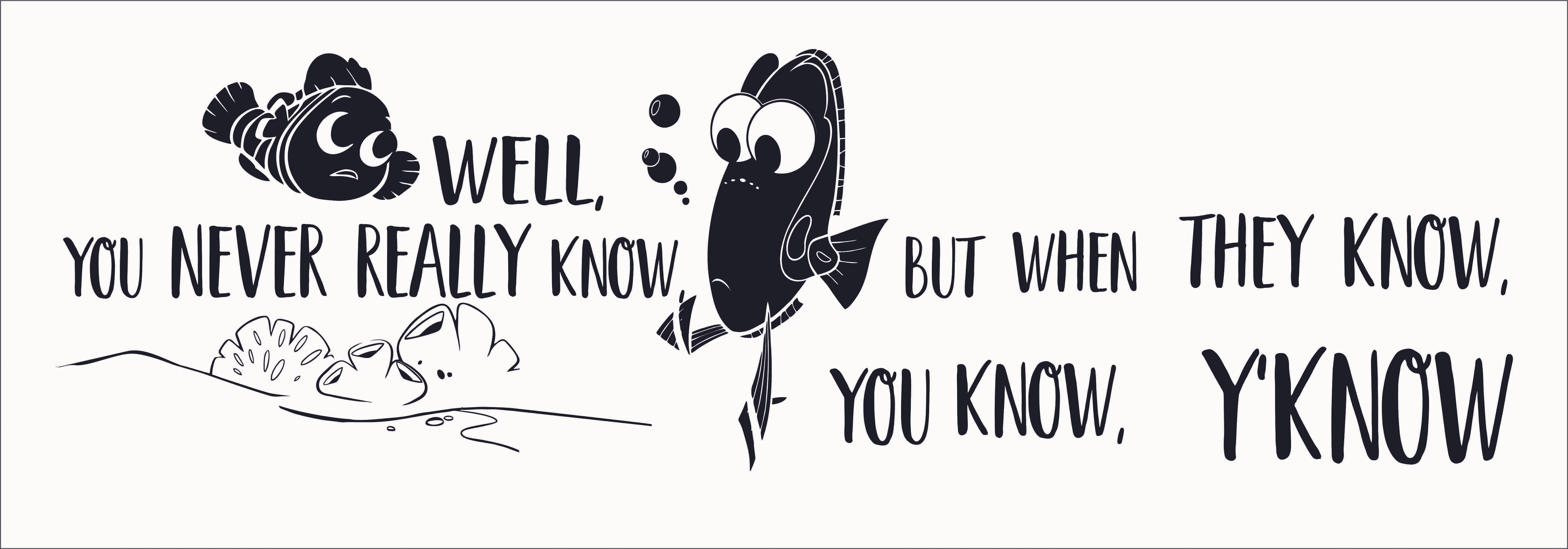 Well You Never Really Know But When They Know You Know Y`Know by Dory with  Nemo a Character from the Movie Finding Nemo Black and White Art for Living  Room Vinyl Wall, image size:6004x2104