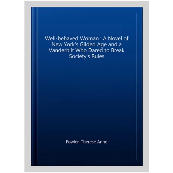 Well-behaved Woman : A Novel of New York's Gilded Age and a Vanderbilt Who Dared to Break Society's Rules