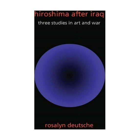 Wellek Library Lectures Hiroshima After Iraq: Three Studies in Art and War, (Paperback)