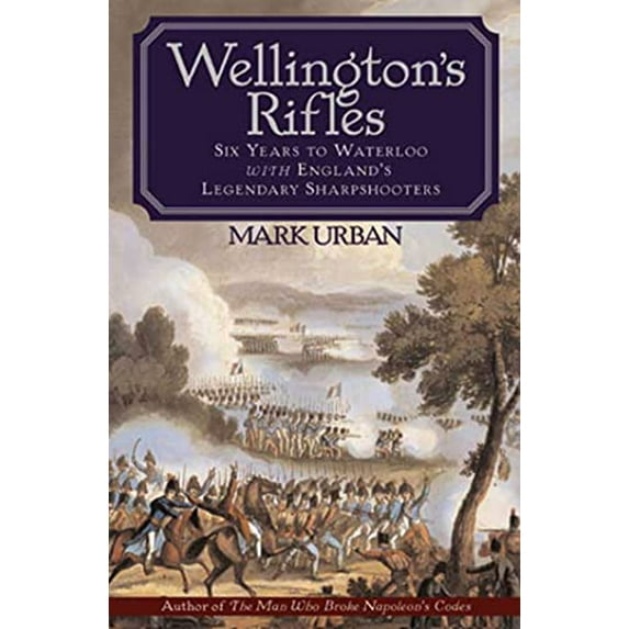 Pre-Owned Wellington's Rifles: Six Years to Waterloo with England's Legendary Sharpshooters (Hardcover) 0802714374 9780802714374