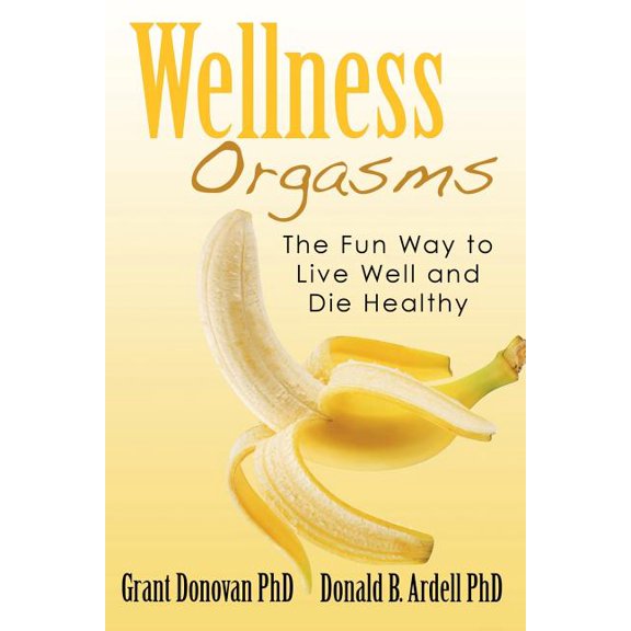 Wellness Orgasms: The Fun Way to Live Well and Die Healthy (Paperback)
