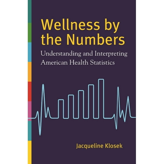 Wellness by the Numbers: Understanding and Interpreting American Health Statistics, (Hardcover)