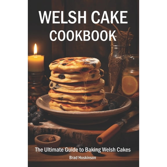 Welsh Cake Cookbook: The Ultimate Guide to Baking Welsh Cakes, (Paperback)