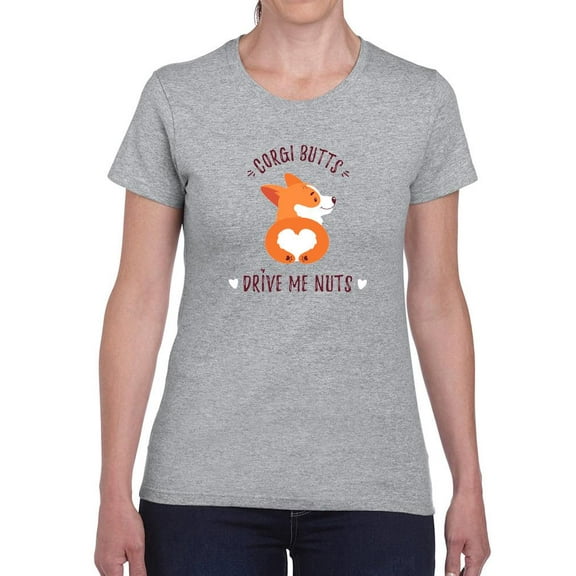 Welsh Corgi Butts Drive Me Nuts T-Shirt Women -Image by Shutterstock, Female x-Large