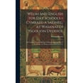 thumbnail image 1 of Welsh and English for Day Schools = Cymraeg a Saesneg, at Wasanaeth Ysgolion Dyddiol: Sef, Cynllun Newydd Effeithiol I Ddysgu Saesneg Drwy Y Gymraeg: for Home Lessons and School Use (Hardcover), 1 of 1
