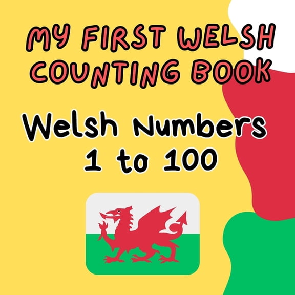 Welsh Language for Beginners My First Welsh Counting Book: Welsh Numbers 1 to 100: Learning Numbers of Wales: A Fun Guide for Kids, (Paperback)