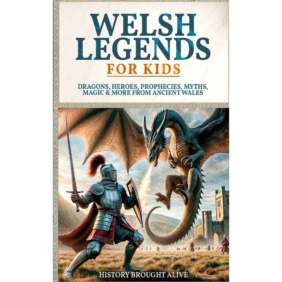 Welsh Legends for Kids: Dragons, Heroes, Prophecies, Myths, Magic & More from Ancient Wales, (Paperback)