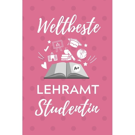 Weltbeste Lehreramt Studentin: A5 Geschenkbuch PUNKTIERT fÃ¼r Lehramt Studenten - Geschenkidee zum Geburtstag - Studienbe, (Paperback)