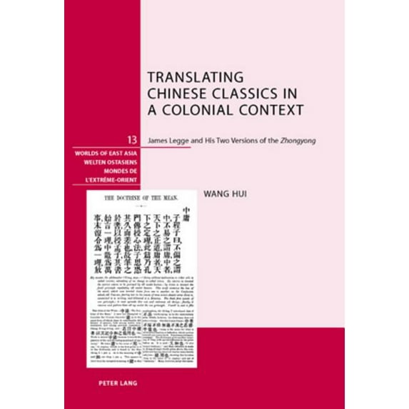 Welten Ostasiens / Worlds of East Asia / Mondes de l'Extrême: Translating Chinese Classics in a Colonial Context: James Legge and His Two Versions of the Zhongyong (Paperback)