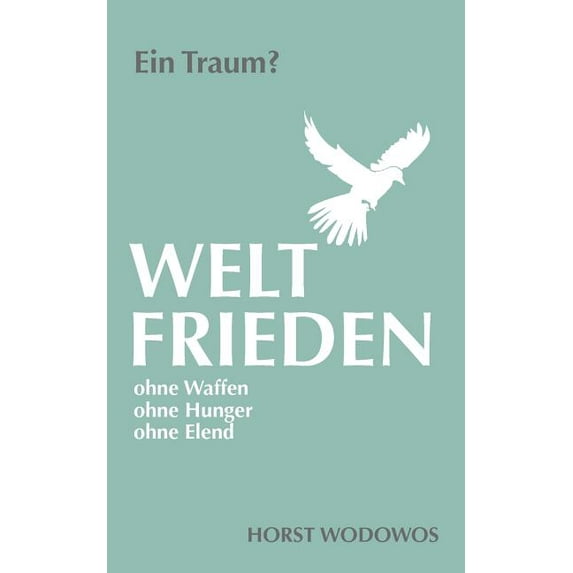 Weltfrieden ohne Waffen, ohne Hunger, ohne Elend. Ein Traum?, (Paperback)