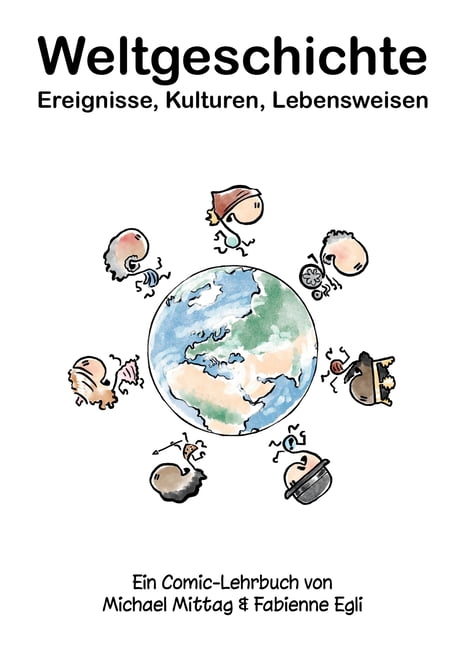 Weltgeschichte: Ereignisse, Kulturen, Lebensweisen: Ein Comic-Lehrbuch von Michael Mittag & Fabienne Egli, (Paperback)