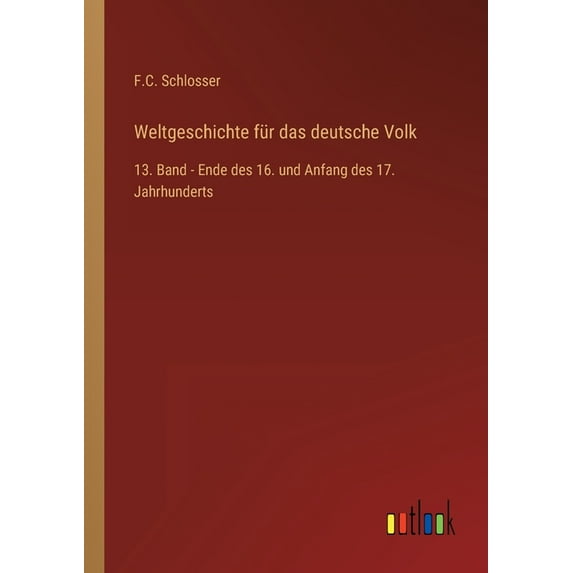 Weltgeschichte für das deutsche Volk : 13. Band - Ende des 16. und Anfang des 17. Jahrhunderts (Paperback)