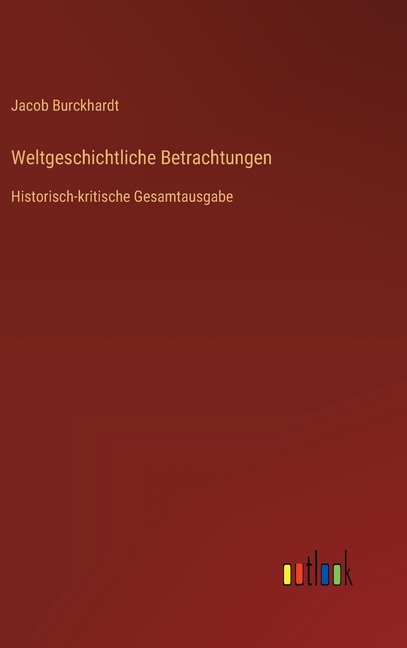 Weltgeschichtliche Betrachtungen: Historisch-kritische Gesamtausgabe, (Hardcover)