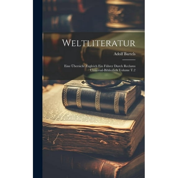 Weltliteratur: Eine übersicht zugleich ein führer durch Reclams Universal-Bibliothek Volume T.2 (Hardcover)