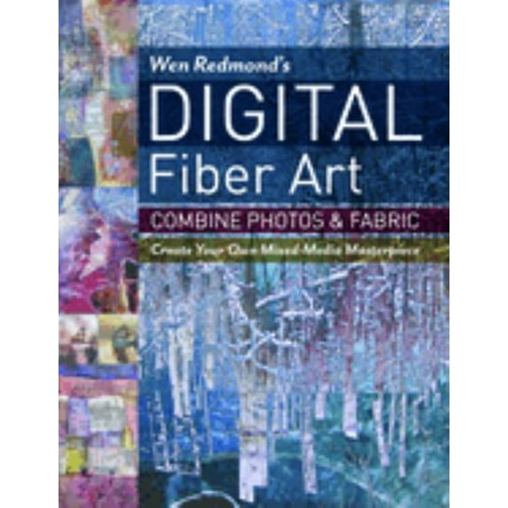 Pre-Owned Wen Redmond's Digital Fiber Art: Combine Photos & Fabric - Create Your Own Mixed-Media Masterpiece (Paperback) 1617452696 9781617452697