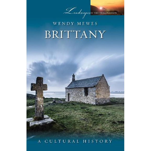 Wendy Mewes Brittany: A Cultural History (Hardcover) Landscapes of the Imagination