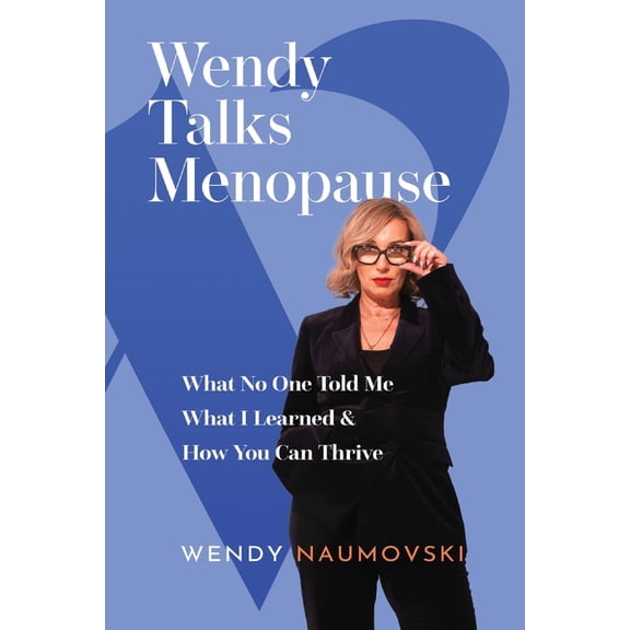 Wendy Talks Menopause: What No One Told Me What I Learned & How You Can Thrive, (Paperback)