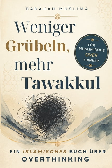 Weniger GrÃ¼beln, mehr Tawakkul: Ein islamisches Buch Ã¼ber Overthinking, (Paperback)