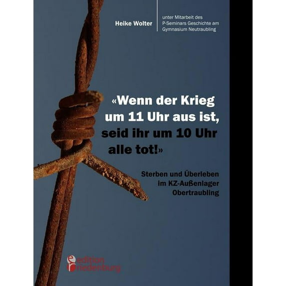 "Wenn der Krieg um 11 Uhr aus ist, seid ihr um 10 Uhr alle tot!" - Sterben und Ãberleben im KZ-AuÃenlager Ober, (Paperback)