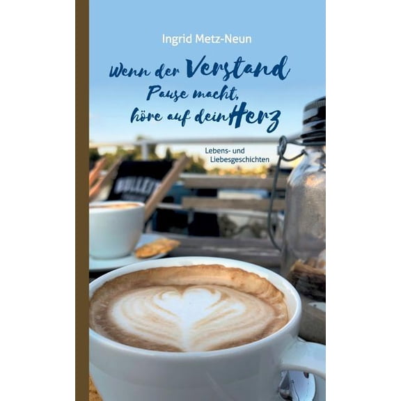Wenn der Verstand Pause macht, hre auf dein Herz: Lebens- und Liebesgeschichten, (Paperback)