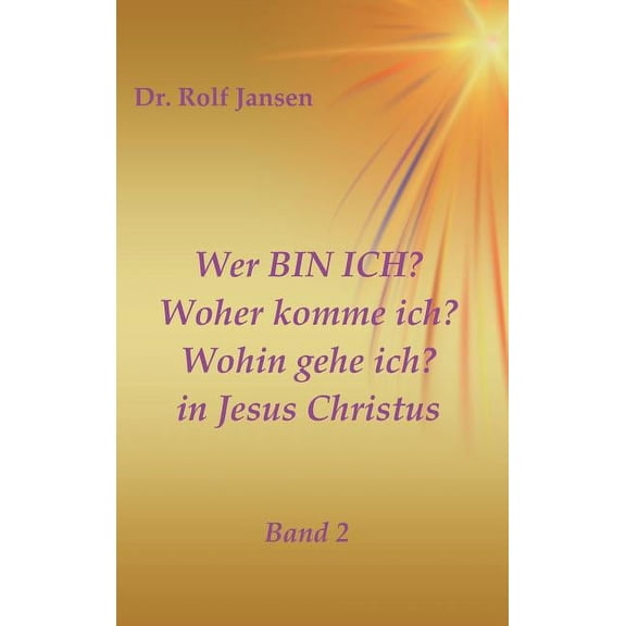 Wer BIN ICH? Woher komme ich? Wohin gehe ich? in Jesus Christus, (Hardcover)