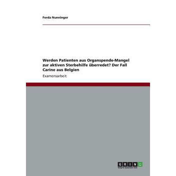 Werden Patienten aus Organspende-Mangel zur aktiven Sterbehilfe berredet? Der Fall Carine aus Belgien German Edition Paperback 3656191441 9783656191445 Ferda Nunninger
