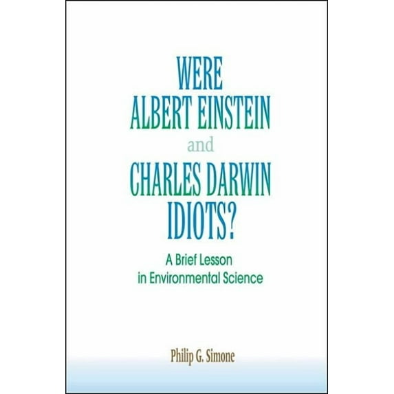 Were Albert Einstein and Charles Darwin Idiots?: A Brief Lesson in Environmental Science, (Paperback)