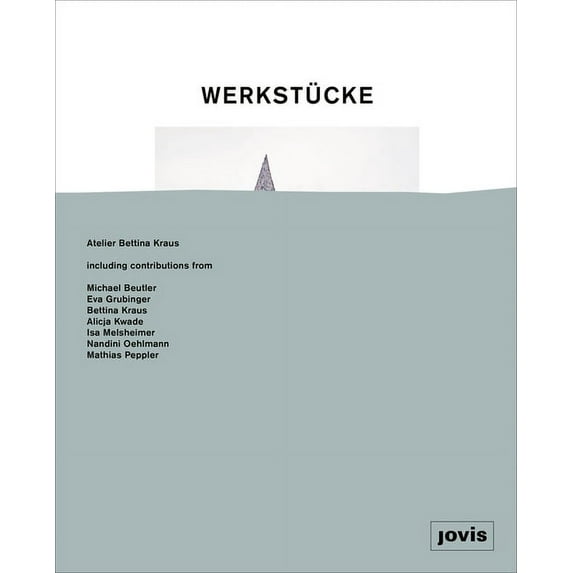 Werkstücke: Making Objects Into Houses: Atelier Bettina Kraus (Hardcover)