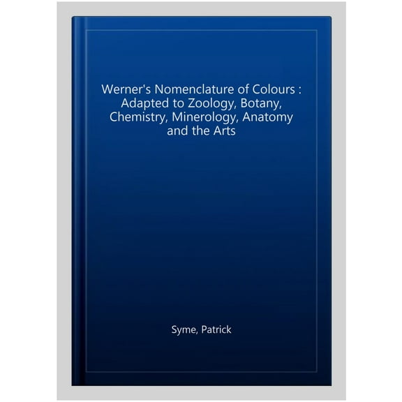 Werner's Nomenclature of Colours : Adapted to Zoology, Botany, Chemistry, Minerology, Anatomy and the Arts