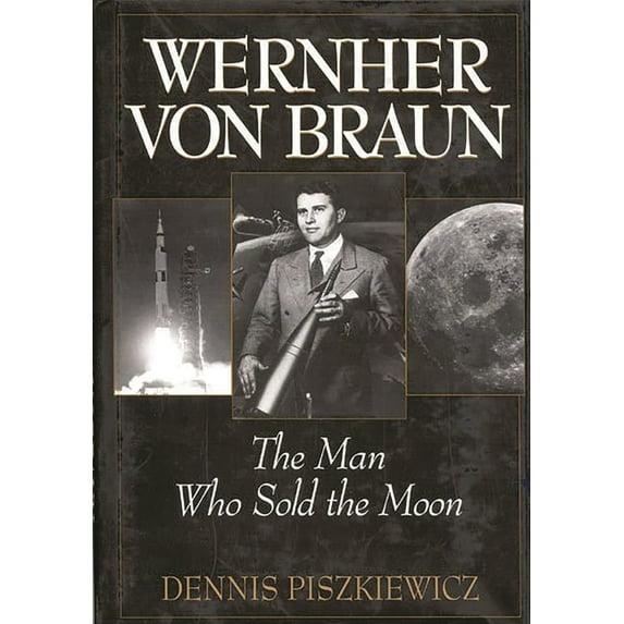 Wernher Von Braun: The Man Who Sold the Moon, (Hardcover)