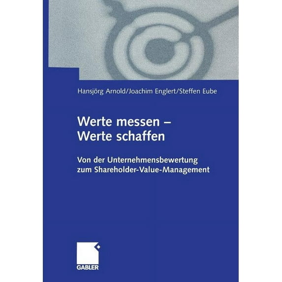 Werte Messen -- Werte Schaffen: Von Der Unternehmensbewertung Zum Shareholder-Value-Management, (Paperback)
