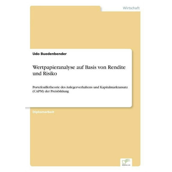 Wertpapieranalyse auf Basis von Rendite und Risiko: Portefeuilletheorie des Anlegerverhaltens und Kapitalmarktansatz (CA, (Paperback)