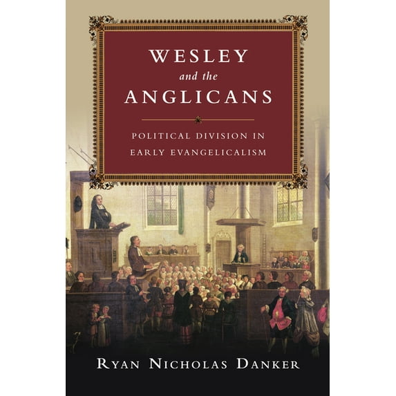 Wesley and the Anglicans: Political Division in Early Evangelicalism, (Paperback)
