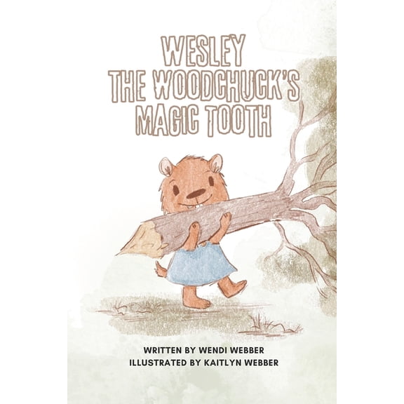 Wesley the Woodchuck's Magic Tooth: Illustrated by Kaitlyn Webber, (Paperback)
