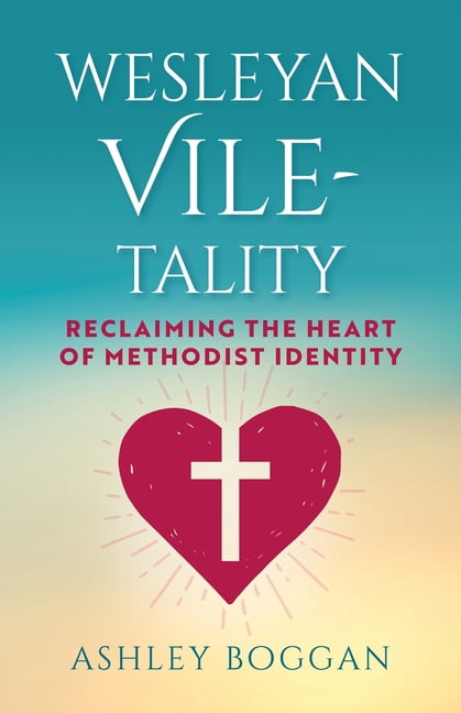 Wesleyan Vile-Tality: Reclaiming the Heart of Methodist Identity, (Paperback)