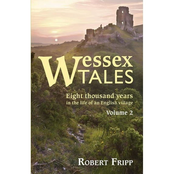 WESSEX TALES: Eight Thousand Years in the Life of an English Village - Volume 2 of 2 Paperback 0991857593 9780991857593 Robert Fripp