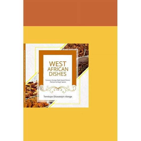 West African Dishes: cassava, orange flesh sweet potato, plantain and other spices (Paperback)