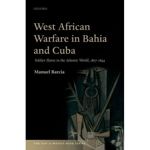 West African Warfare in Bahia and Cuba : Soldier Slaves in the Atlantic World, 1807-1844