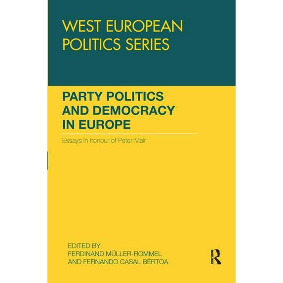 West European Politics Party Politics and Democracy in Europe: Essays in Honour of Peter Mair, (Paperback)