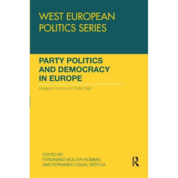 West European Politics Party Politics and Democracy in Europe: Essays in Honour of Peter Mair, (Paperback)
