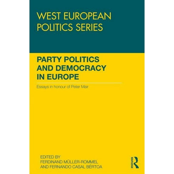West European Politics Party Politics and Democracy in Europe: Essays in honour of Peter Mair, (Hardcover)