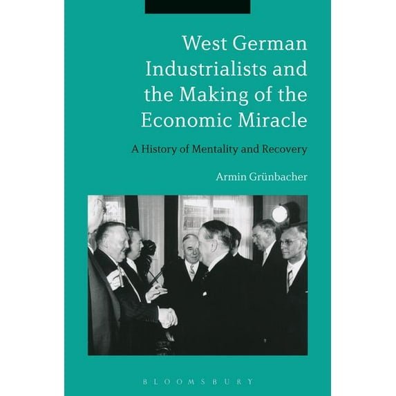 West German Industrialists and the Making of the Economic Miracle: A History of Mentality and Recovery, (Hardcover)