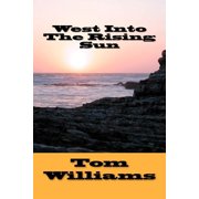 West Into The Rising Sun Paperback by Tom Williams